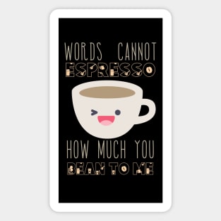 Words Cannot Espresso How Much You Bean To Me Magnet